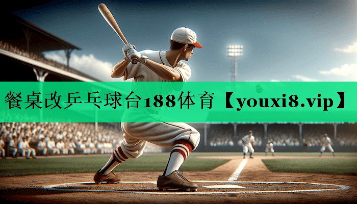 餐桌改乒乓球台188体育