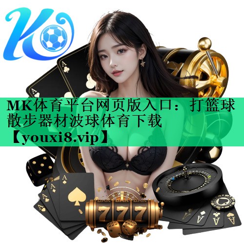 MK体育平台网页版入口：打篮球散步器材波球体育下载