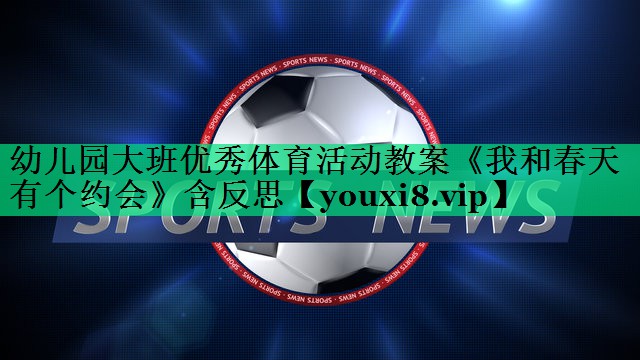 幼儿园大班优秀体育活动教案《我和春天有个约会》含反思