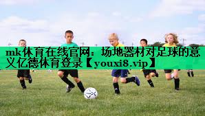 mk体育在线官网：场地器材对足球的意义亿德体育登录