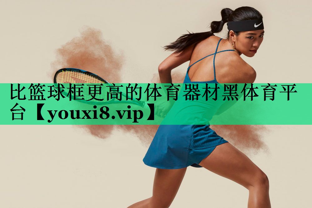 比篮球框更高的体育器材黑体育平台
