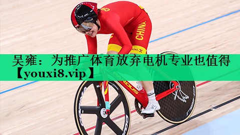 吴雍：为推广体育放弃电机专业也值得