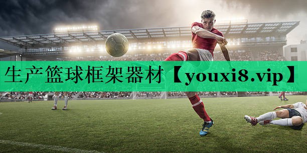 生产篮球框架器材