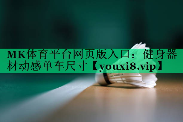 MK体育平台网页版入口：健身器材动感单车尺寸