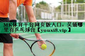 MK体育平台网页版入口：吴铺哪里有乒乓球台
