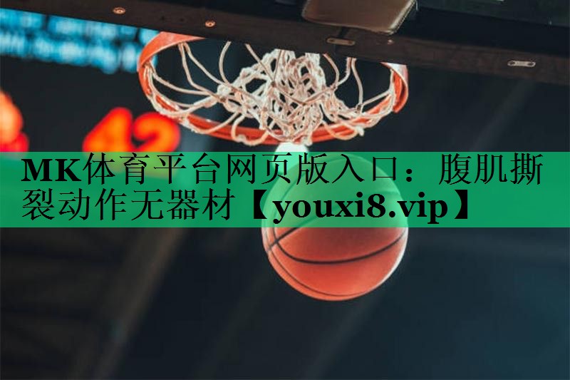 MK体育平台网页版入口：腹肌撕裂动作无器材